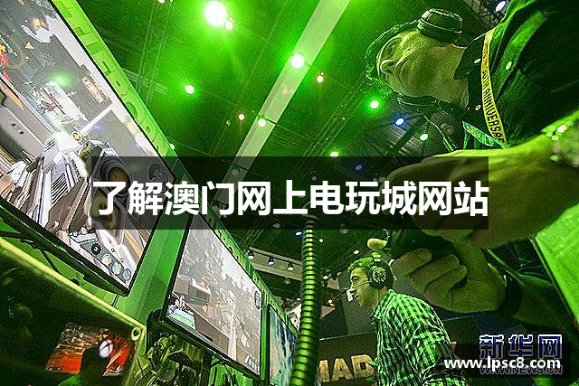 了解澳门网上电玩城网站